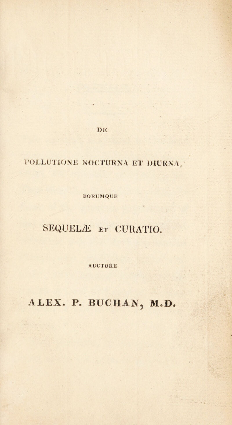 ^OLLUTIONE NOCTURNA ET l)lURN/\, EORUMQUE SEQUELiE ET CURATIO. AUCTORE ALEX, P. BUCHAN5