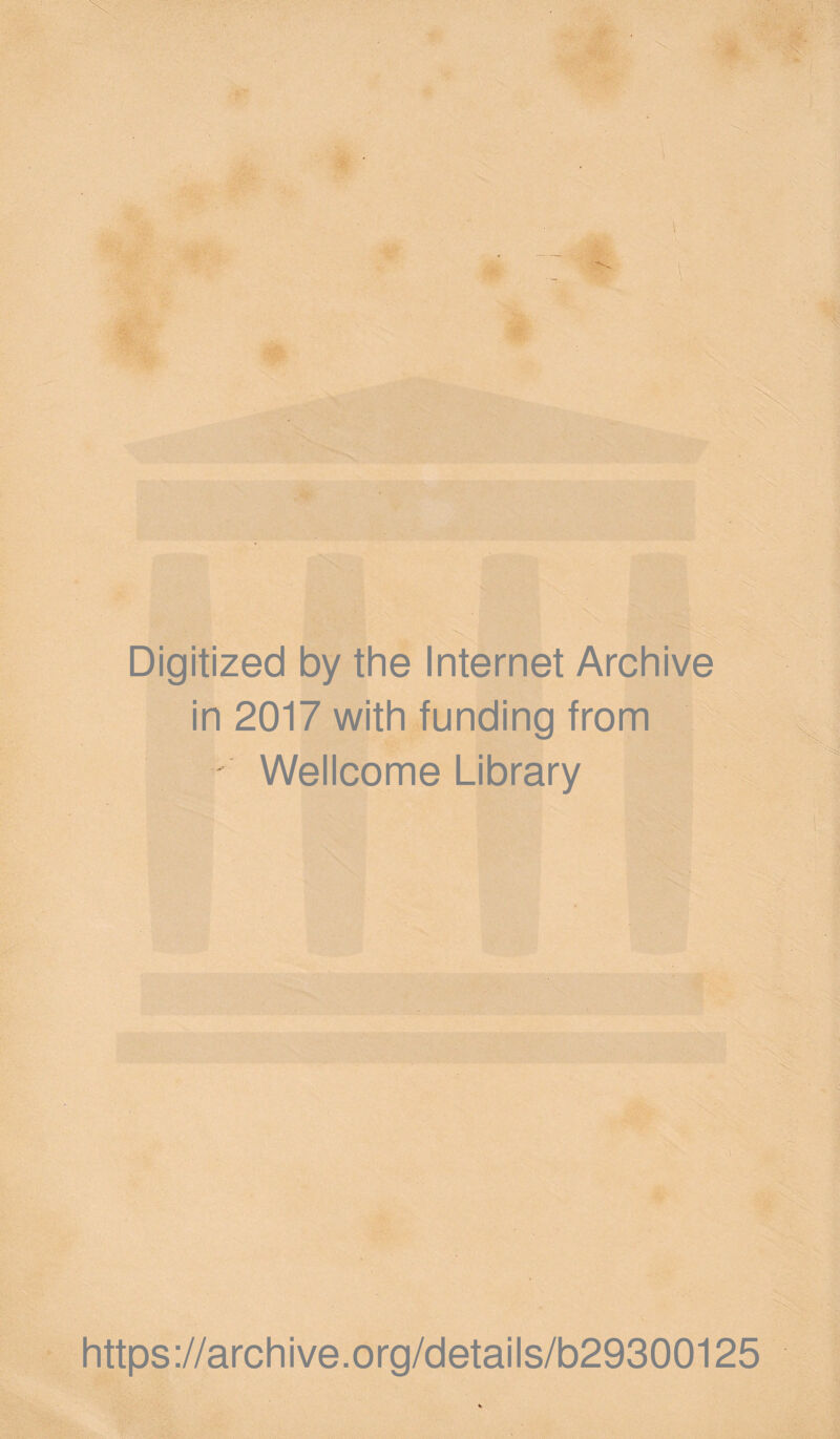 Digitized by the Internet Archive in 2017 with funding from - Wellcome Library https://archive.org/details/b29300125