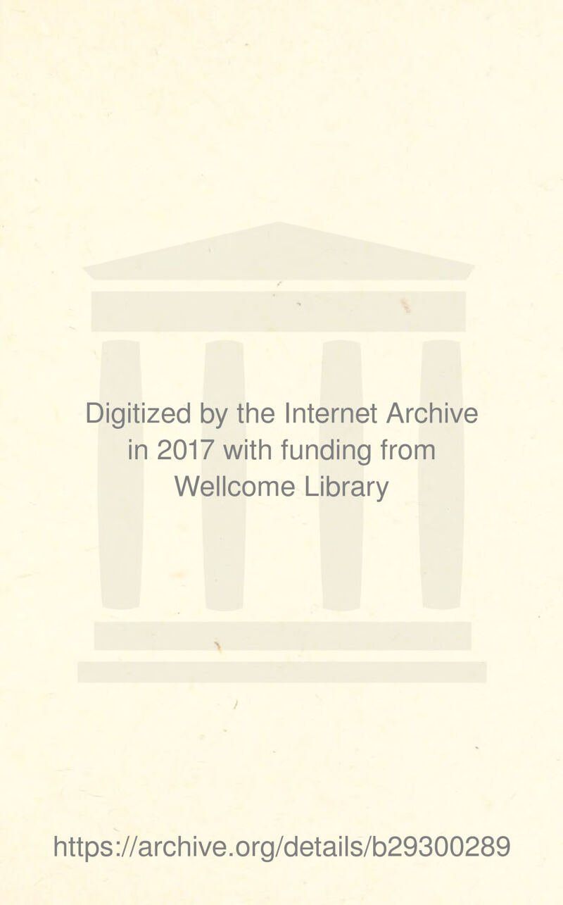Digitized by the Internet Archive in 2017 with funding from Wellcome Library / https://archive.org/details/b29300289