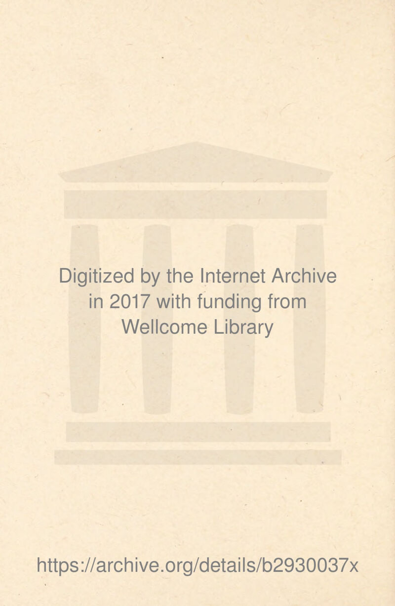 Digitized by the Internet Archive in 2017 with funding from Wellcome Library https://archive.org/details/b2930037x