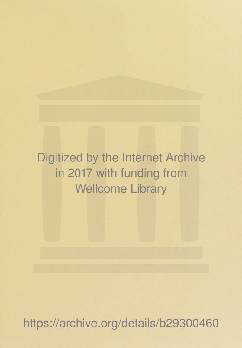 Digitized by the Internet Archive in 2017 with funding from Wellcome Library https://archive.org/details/b29300460