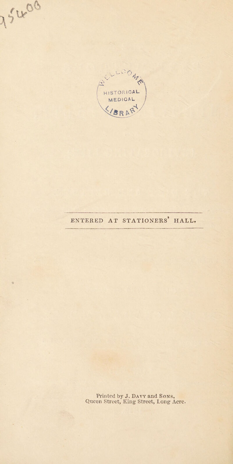 HISTORICAL medical ENTERED AT STATIONERS’ HALL. Printed by J. Daw and Sons, Queen Street, King Street, Long Acre.
