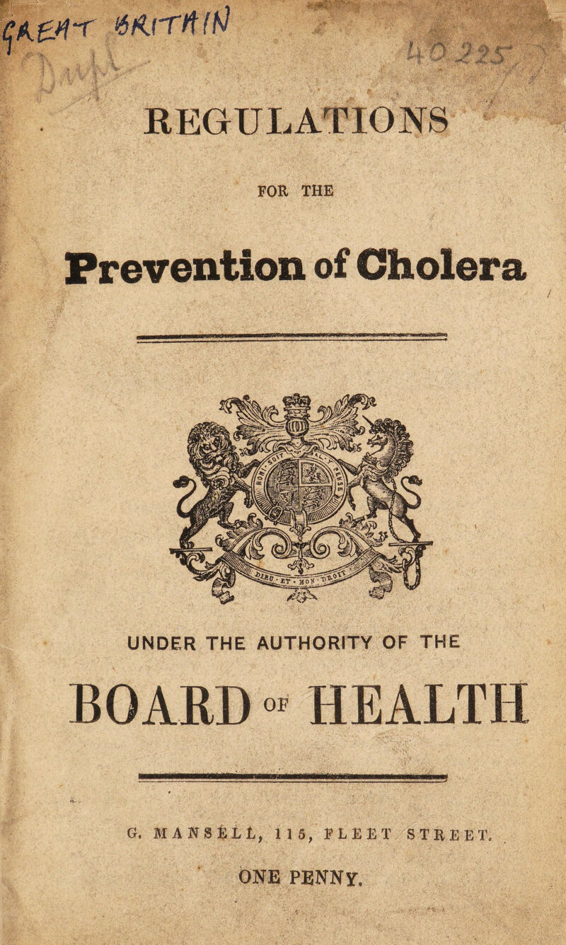 turrit IN REGULATIONS FOR THE Prevention of Cholera UNDER THE AUTHORITY OF THE BOARD * HEALTH G, MANS&LR, 115, FLEET STREET. ONE PENNY.