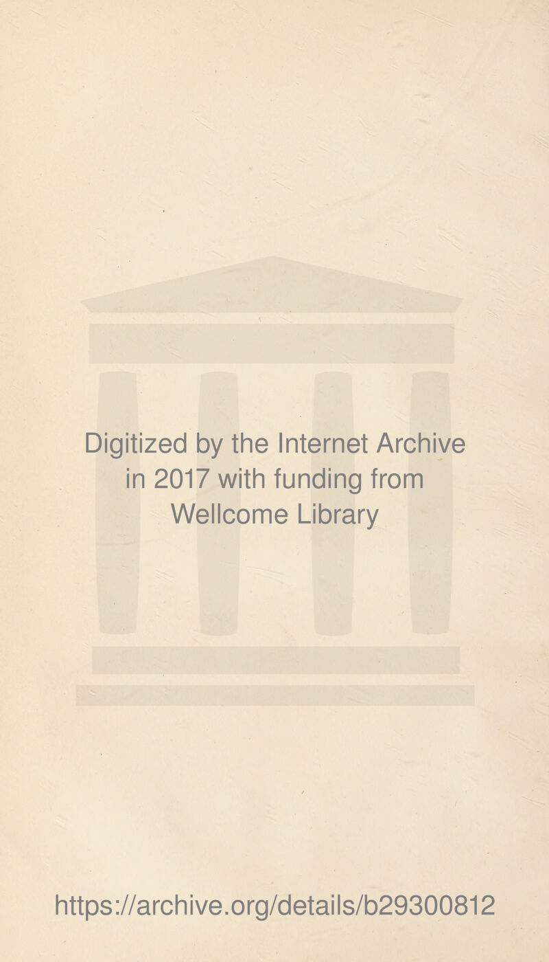 Digitized by the Internet Archive in 2017 with funding from Wellcome Library < https://archive.org/details/b29300812