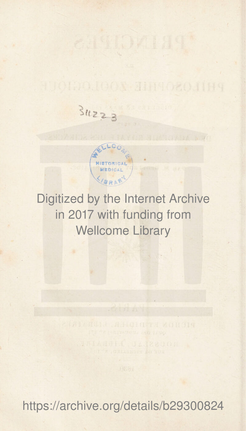 MEDICAL Digitized by the Internet Archive in 2017 with funding from Wellcome Library \ ) \ ,  https://archive.org/details/b29300824