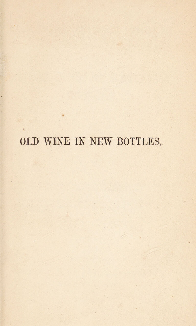 OLD WINE IN NEW BOTTLES,