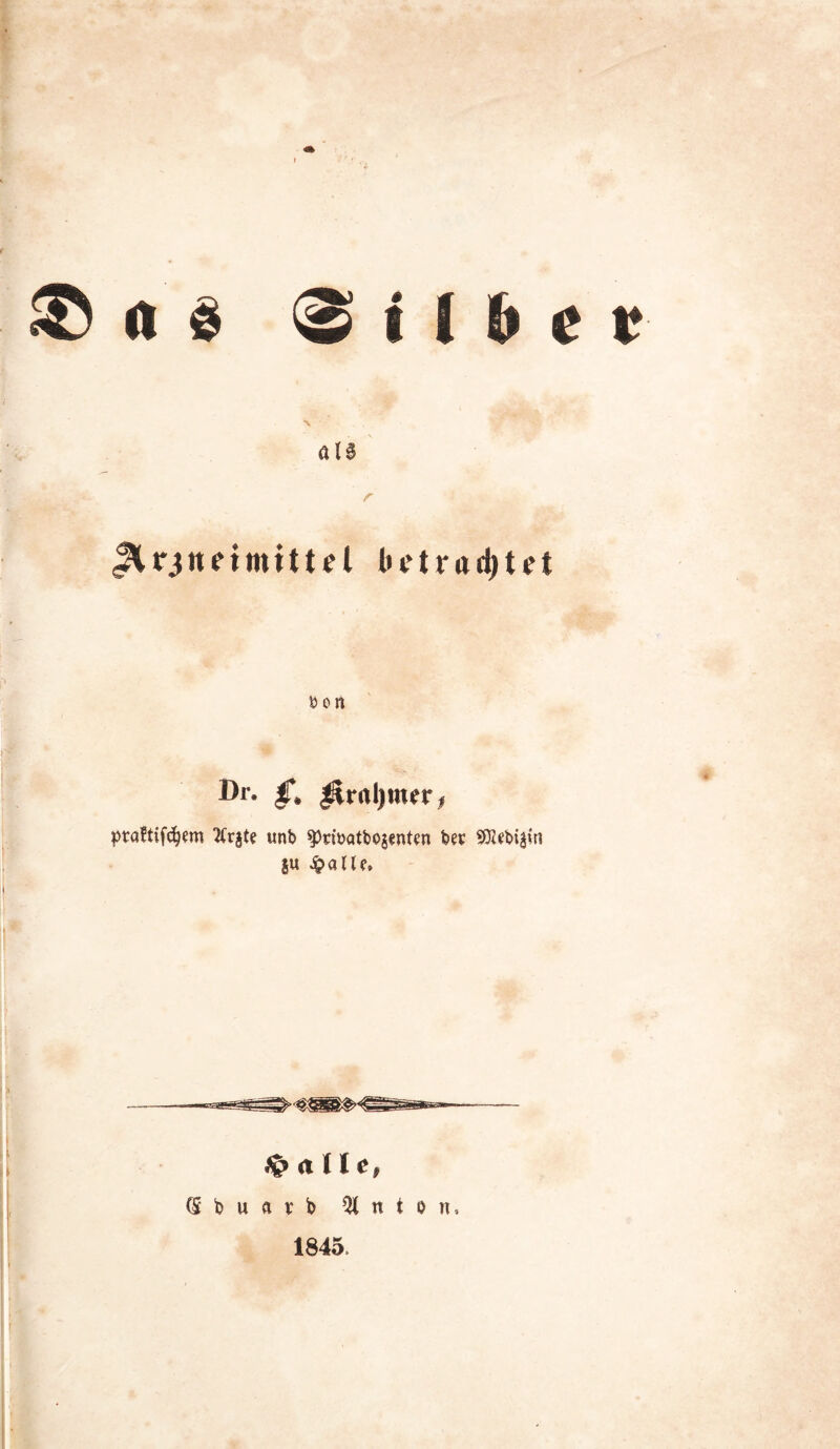\ als JlrjiuimttUl lurtnutyUt b ort Dr. f, ^rnljmfr, ptaftifcfyem ftrgte unb spribatbogenten beb ^OZfbi^in ju 4?alU» (Sbuarb 31 « t o n, 1845 I i