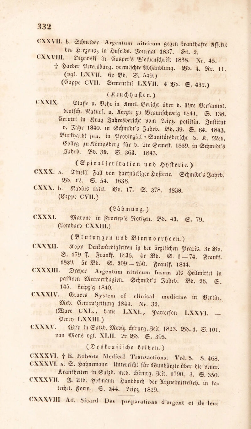CXX\II. b. ©djneiber Argentum niiricum gegen ?vantt)aftt’ Effekte beb £ergeng$ in HufelbS. Journal 1837. 0t. 2. CXXV1II. Ölgerogfi in GaSper’S Si’od)enfdjrift 1838. Nr. 45. t Harber Petersburg, mm'fdjte illbhanblung. SSb. 4. 9fr. 11. (ngl. LXV11. 6r 35b. 0. 549.) ((Sappe CYrlI. ©ementini LXVII. 4 53b. 0. 432.) (K e u d) 1) u ff e n.) CXXLX. Piaffe u. 33 ehr in ülmtl. 33ericht über b. löte Sßcrfamml. bcutfd). Staturf. u. 2Cergte gu SSraunfchweig 1841. 0. 138. Gerutti in Krug 3ahre$beri<$t oom fceipg. polifiin. Snftitut b. 3at)r 1840. in @d&mibt’$ 3a^rb. S3b. 39. 0. 64. 1843. 33urkharbt jim. in prooingial = ©anitäteberidjt b. K. Meb. (SoUeg. gu Königsberg für b. 2te 0emeft. 1839. in ©chmibt’e; Sabrb. 33b. 39. 0. 363. 1843. (©pinalirritation unb Hüfterie.) CXXX. a. hinein gatl bon hartnäckiger Hpfterie. ©djmibt’g gatjrb, 58b. 12. 0. 54. 1836. CXXX. b. KabiuS ibid. 35b. 17. ©. 378. 1838. ((Sappe CVII.) , (ßäbmung.) CXXXI. Marone in groriep’S Kotigen. 33b. 43. 0. 79. (Sombarb CXXI1I.) (Blutungen unb 23 r en n o rrbo en.) CXXXII. Stopp ©enkmürbigkeiten i^t ber ärgtlidjen prart'3. 3r SSb. ©. 179 ff. grankf. 1836. 4r SSb. 0. 1—74. grankf. 1839. 5r SSb. 0. 209 — 250. grankf. 1844. CXXXI1I. 3)tci)er Argentum nitricum fusum als Heilmittel in pafftoen Metrorrhagien, ©djmibt’ö 3afuP. SSb. 26. 0. 145. Seipgfg 1840. CXXX1Y, ©rabeS System of clinical medicine in SScrlin. Meb. eeniralgeitung 1844. Nr. 32. (SBare CXL., ßane LXXI., patterfon LXXVI. — Peru) LXXIII.) CXXXV. SBife in ©al^b. Mebig. Chirurg. 3eit. 1823. SSb. 1. 0. 101. ran MonS bgl. XL1I. 2r SSb. 0. 395. (SDpöfrafifcfye Reiben.) CXXXVI. t E- Roberts Medical Transactions. Vol. 5. S. 468. CXXXYT. a. ©. Hat)nemann Unterricht für SBunbärgte über bie bener. Krankheiten in ©algb. meb. Chirurg. 3eit. 1790, 3. 0. 350! CXXXYII. ^5. 2tlb. Hofmann H^ubbud) ber 2Crgnetmtttclleh. in fas tedjet. gönn. ©. 344. ßeipg. 1829. CXXXVI1I. Ad. Sicard Des pieparations d aigent et de leur