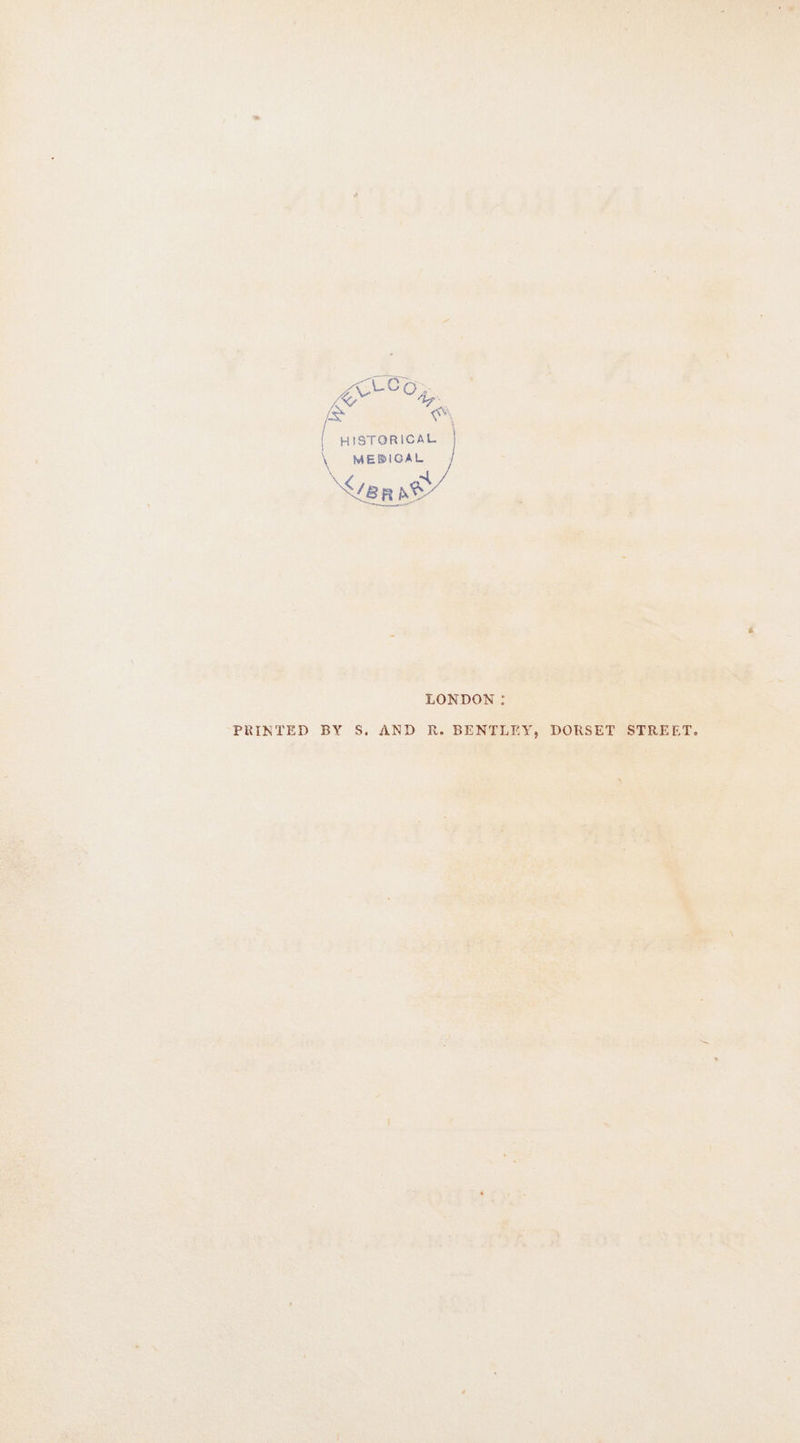 \ HISTORICAL MEBICAL , ~{ LONDON : PRINTED BY S. AND R. BENTLEY, DORSET STREET.