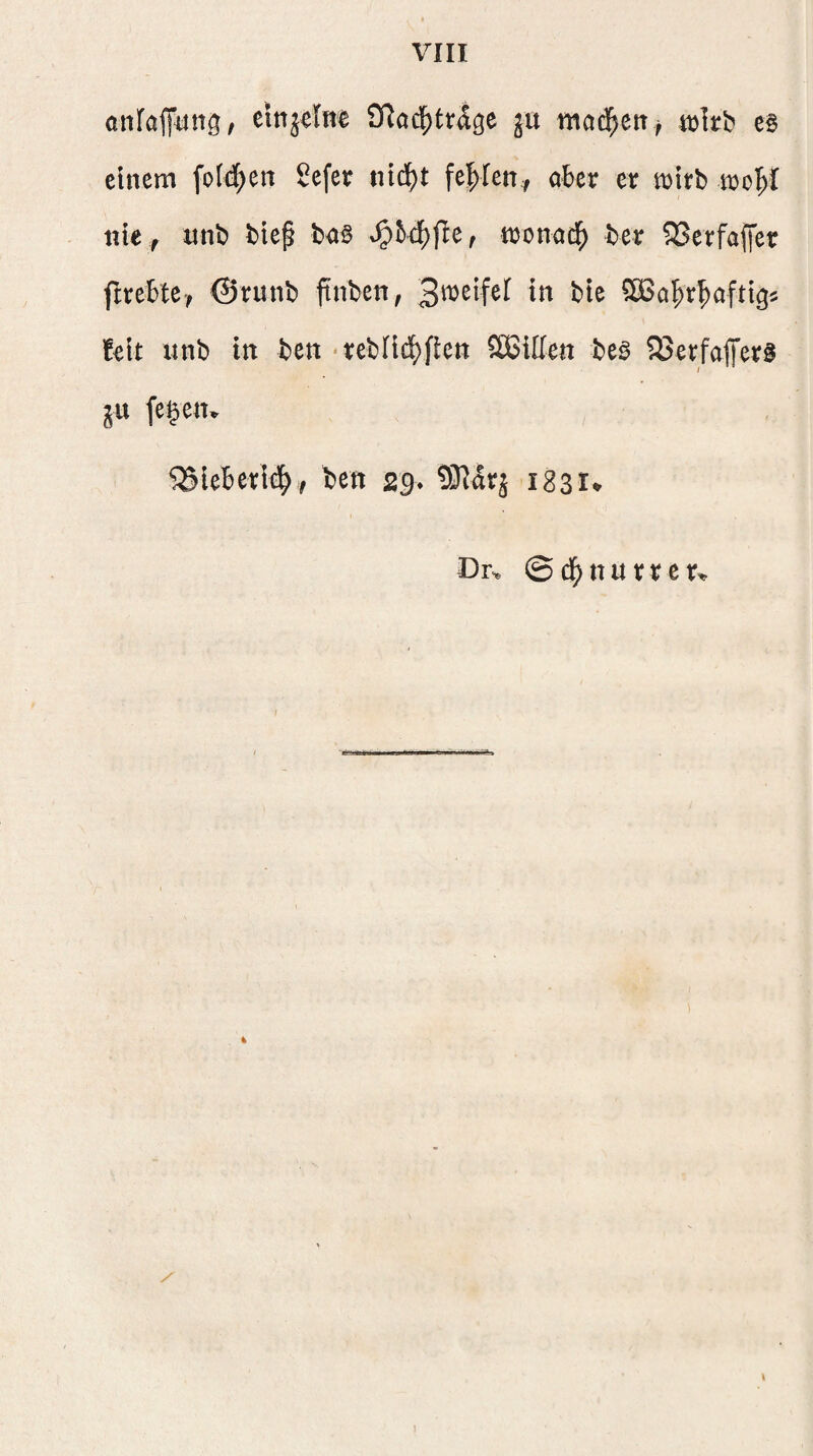 anföffitng, eittjelne ja mad^ca> ojkb eB einem foId;en Sefer tüd^t fe^fen^ aber et mirb nie^ anb biep ba§ S^h<i)\ttf ttonad^ bet SJetfaffet fltebte-, ©tunb ftnben, SBo'^r^aftigj feit anb in ben ‘tebricf)flctt SBillen be^ ^SerfalTetg ju fegen. ^iebetid^/ ben 29. ^Katj igsr^ Dr^ ©d^nattet. /