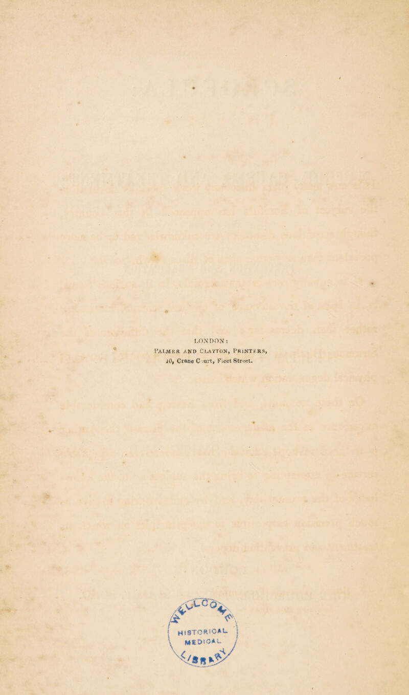 LONDON: Palmer and Clayton, Printers, iO, Crane C;urt, Fleet Street. HtSTORICAl. ; MEDtOAL /
