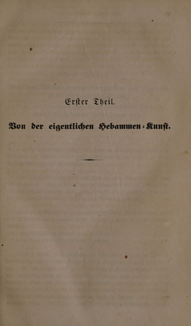 Erſter Theil. Von der eigentlichen Hebammen ⸗Kunſt.