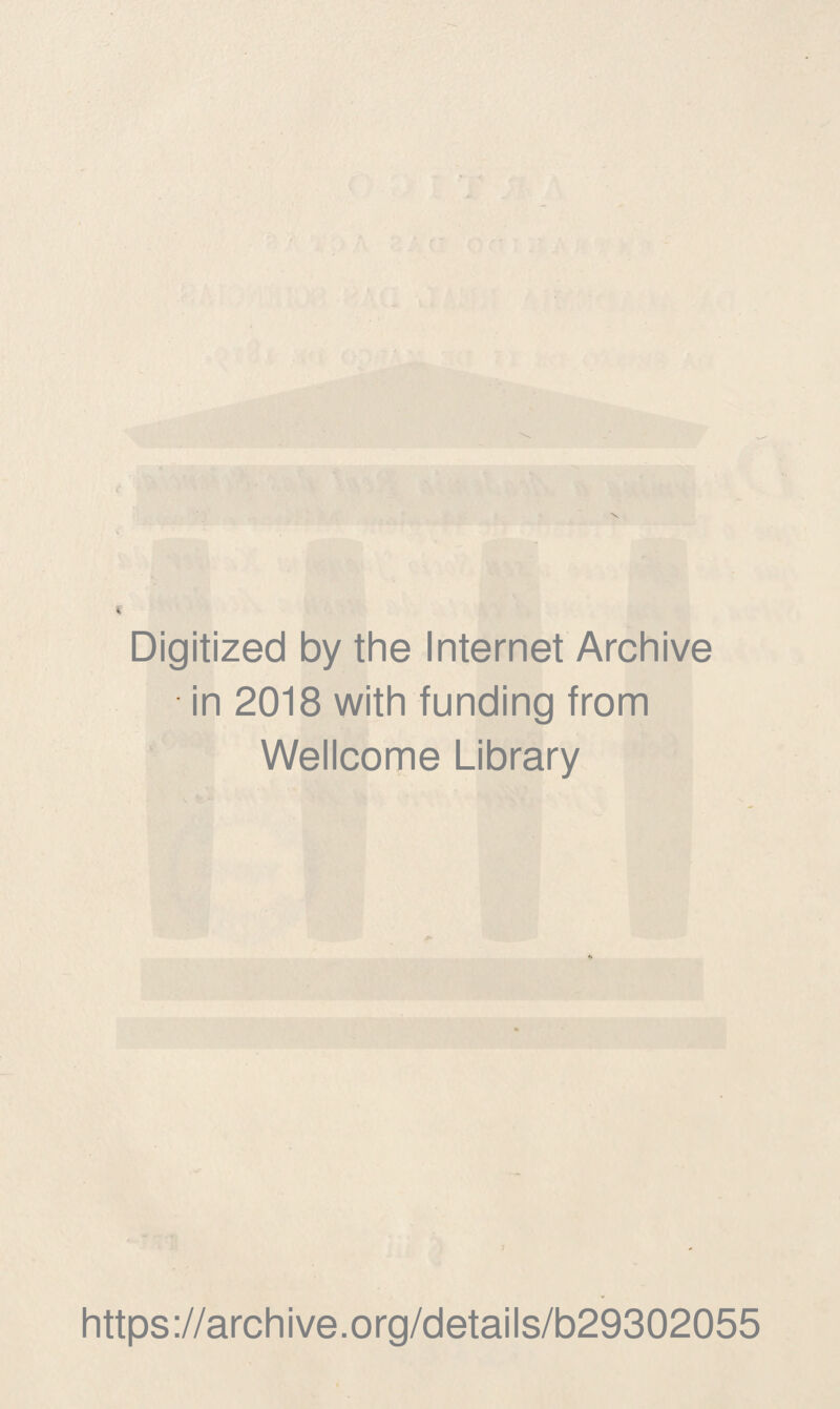 Digitized by the Internet Archive in 2018 with funding from Wellcome Library https ://arch i ve. org/detai Is/b29302055