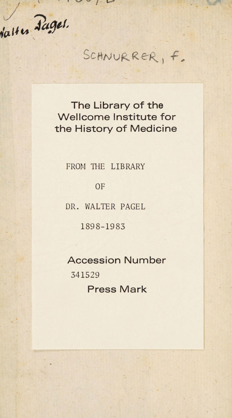 flßlt i* 4a0^' t l K €rR t The Library of the Wellcome Institute for the History of Medicine FROM THE LIBRARY OF DR. WALTER PAGEL 1898-1983 Accession Number 341529 Press Mark