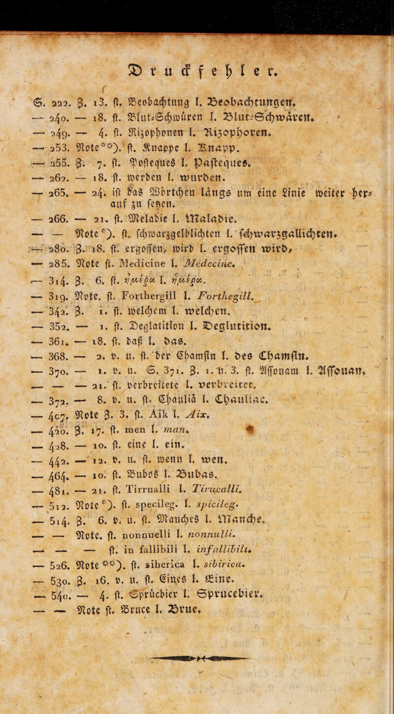 SDrucffe^Ier. 6. 222. 3» i3. fl. S3eobadjtung l. Beobachtungen. — 240. — 18, ft. 23luk64>würen l. Bhik©d)wdvett* — 249. — 4* ft* SKijopftonen l. llisopfyovm. ■— 2 53. 9lotc**).'fl. Knappe I. Xlnapp. — 255. 3« 7* fl* Stofleqtueä I. Pajbegucs. — 262. — 18. ft. werben f. würben* — 265. — 24. ift ro$ 28 orteten lange um eine St'nie weiter f>er* auf $u fefien. — 266. — 21. ft. 9Jtelabie l. iTtalabie» — — 9totee). ft. fd)waqgelblid)ten l. f^wavjgalUcbten* — 280. 3* i8- ft* erhoffen, wirb l. ergoffen wirb/ —* 285. 9tote ft. Medicine l, Medecine, r— 314* B* 6. ft* l. vyJ§K. — 819. 9lote. ft. Forthergill I. Forthegill. — 342. 3* »• ft* weitem l. welchen. — 352» — 1. ft. DeglatitiDn l. Begltttition. — 361* — 18. ft. bap I. bae. — 368. — 2* b. u. fl. ber Sbamffn l. bee Cfjamfln* — 370. — 1* t\ tu €>.. 371. 3* 1.1t. 3. fi. Offenem l. Kffouart» __ — — 21. ft. berbrciiete l. verbreitet. _3^2. — 8. b. u. ft. Sjtäulid l. Chauliac. — 407. 9tcte 3* 3. ft. Aik l. Aix. — 42b. 3* l7* ft* men t* «1««» ^ — 428. — 10. ft. eine l. ein. — 442. — 12. b. u. ft. wenn l. wen. — 464. — 10. ft. £ubo£ l. Bttbas. — 481. — 2i» ft. Tirrualli l. Tirucalli. — 5i2. 9bote?0* ft* specileg. I. spie Heg. — 514. 3. 6. b* u. ft. $tond)e$ l. manche. — __ 9lote. ft. nonnuelli l. nonnulli. — — —-fl. in fallibili I. infallibili, — 526. 9tbte ft. siberica I. sibirica. — 530. 3. 16. b. u. ft. tineö l. £ine. — 54«. — 4. ft. ©pruebier l. Spvucebiev# — — 9kte ft. SBruce l. Brue.