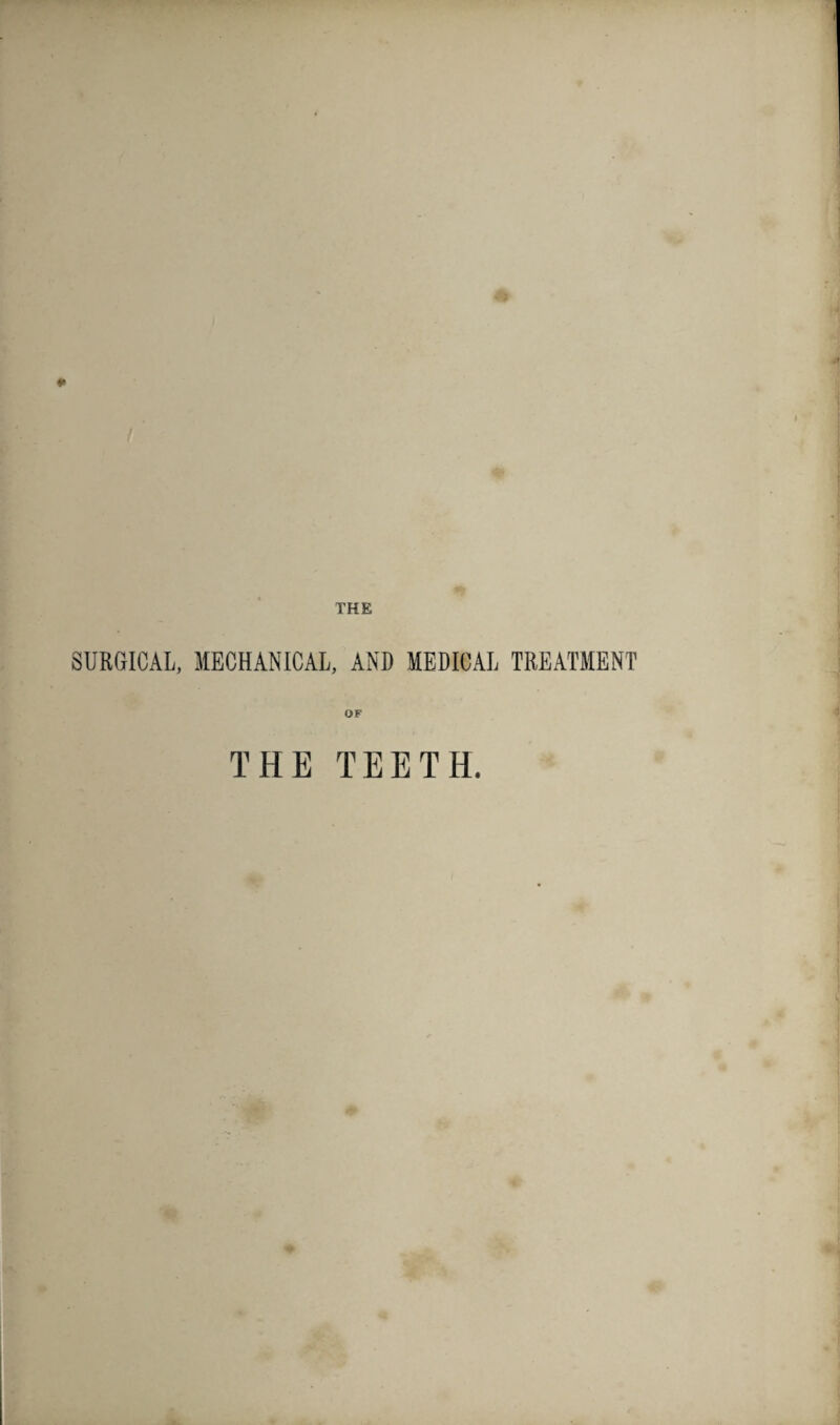 THE SURGICAL, MECHANICAL, AND MEDICAL TREATMENT OF THE TEETH.