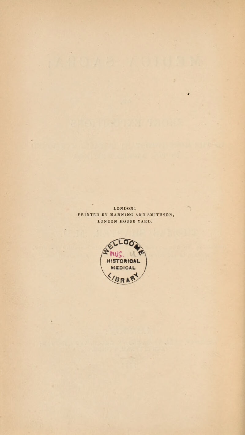 LONDON I PRINTED BY MANNING AND SMITHSON, LONDON HOUSE YARD. HI3TOK(OAt- V MSOICAL