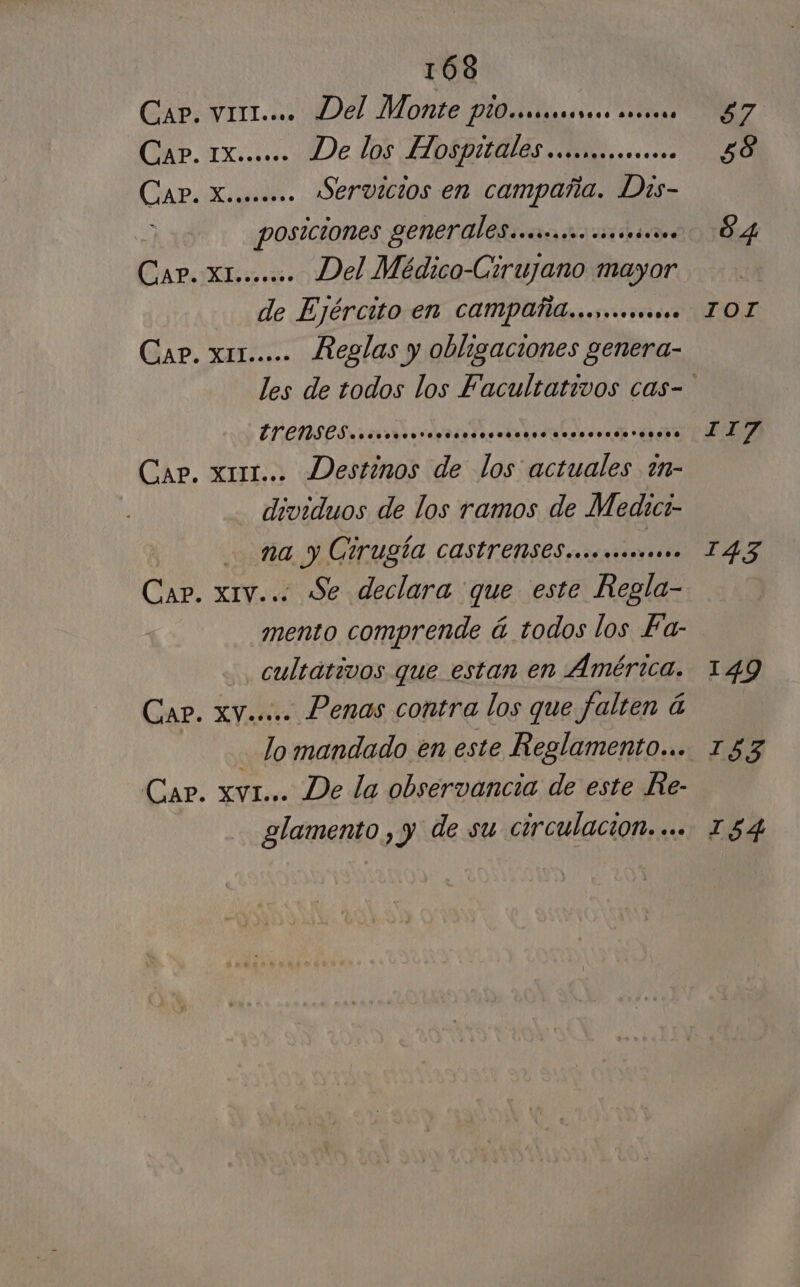 Capi vitL..a Del Monte Did dilacess0c ais CAP. TX. De das LIDIA ALAS ON oo ice CAB. Servicios en campaña. Dis- iS posiciones generales cms .o.mmicsos Cap. XL....... Del Médico-Cirujano mayor de Ejército en campaña... Carp. x11..... Reglas y obligaciones genera- A TS A E Car. x111... Destinos de los actuales ¿n- dividuos de los ramos de Medici- na y Cirugía castrenses... ..oooo.. Carp. xIv... Se declara que este Regla- mento comprende á todos los Fa- cultativos que estan en América. Cap. XV... Penas contra los que falten á lomandado en este Reglamento... Car. xvi... De la observancia de este He- glamento , y de su circulacion. ... 117 245 149 153 154