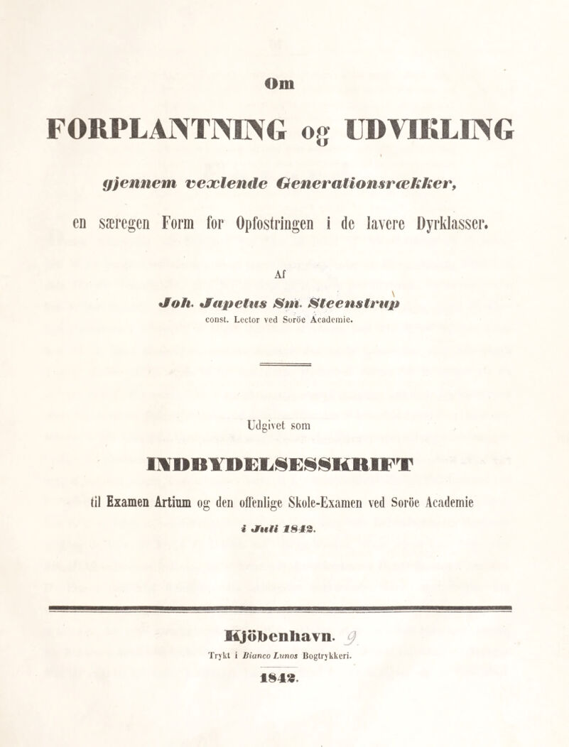 19 dannet Led af en Salpekjæde, altid indeholde en Yngel, der ligner Salpekjæden, idet nem¬ lig enkelte Fostre vare sammenkjædede paa selvsamme Maade som Individerne i de i Havet svømmende Salpekjæder, og ere i Formen mest lignende disse; i de Individer derimod, som dannede Salpekjæderne, fandt han en Yngel, hvis Form svarede til de eenlige Salper. Denne \ngel var oftest et eneste stilket Foster, som sad i Moderdyrets Aan- desæk, var fasthæftet til Væggen af denne, og i Form ligt de eenlige Salper. Kun hos een eneste sammenkjædet Salpe (Salpa zonaria) fandtes altid 4 saadanne eeidige, stilkede Salpefostre. Da nu tillige Undersøgelsen af de enkelt svommende Individer, som bære Spor af at være losrevne af Kjæderne, viste, at ogsaa disse kun havde eenlige stilkede Fostre, drog Chamisso den Slutning af sine Iagttagelser, at alle eenlige Salper fode savn- menkjædede Salper eller Salpekjæder; hver sammenkjædet Salpe foder derimod eenlige Salper; disse igjen sammenkjædede o. s. v. Salpegenerationerne ere altsaa afvexlende eenlige og sammenkjædede, saa at en Salpemoder, forat bruge Chamissos Udtryk fra det daglige Liv, aldrig lignede sin Datter eller sin egen Moder, men vel alle sine Sostre, sin Datterdatter og sin Bedstemoder. For denne Theorie om Salpernes Generationsvexel har den aand fulde Forsker maattet hore ikke faa onde Ord, og det saameget mere, som der er en temmelig stor Forskjæl mellem Individerne af de sammenkjædede og eenlige Sal¬ per, og man ikke kjendte nogetsomhelst Exempel paa en saadan Generationsvexel i den hele ovrige Natur. — Intet Under altsaa at man fra liere Sider sogte at omstyrte denne Theorie, deels ved at svække de Iagttagelser, hvorpaa den var grundet, deels ved at soge at give Iagttagelserne en anden Forklaring. I den forste Retning arbeidede især Meyen#), der paa sin Verdensomsejling var uheldig nok til ikke at træffe een eneste cenlig Salpe, som indeholdt en Fosterkjæde, medens dog fritsvommede Salpekjæder paa mange Steder omgave Skibet i Masser. Han sogte derfor at gjdre gjeldende, at de fritsvommende Salpekjæder og de sammenkjædede Fostre, som Chamisso vilde have fundet i eenlige Salper, maatte være af aldeles forskjellig Betydning, og ikke have noget med hinanden at gjdre. Ifolge Iagttagelser, der vistnok vare flygtig anstillede, fremstillede han endog Salpernes Sammenkjædning som noget frivilligt, saa at de igjen kunde kjæde sig til hver¬ andre, efterat have været losrevne. I den modsatte Retning gaaer derimod det vidtløf¬ tige Arbeide, som Prof. Dr. Eschricht * **) i Kjdbenhavn for ikke længe siden har leve¬ ret. Deri har Forfatteren med stor Flid prøvet sine Kræfter paa at give Phæno- ♦) Meyen. Beytrage zur Zoologie, gesammelt auf eine Reise um die Erde. 1ste Abh.$ iiber die Sal¬ pen. Nova Acta Acad. cæs. Leop. Car. natur. Curios. Tom. XVI. pars prior. 1832. **) Anatomisk-physioloyiske Undersøgelser over Salperne af D. F. Eschricht, i det Kgl I). Videnska¬ bernes Selskabs Skrifter, naturvidensk. og mathemath. Afhandl. VIII. 1841. p. 297—392. Tab. I-V. 3*