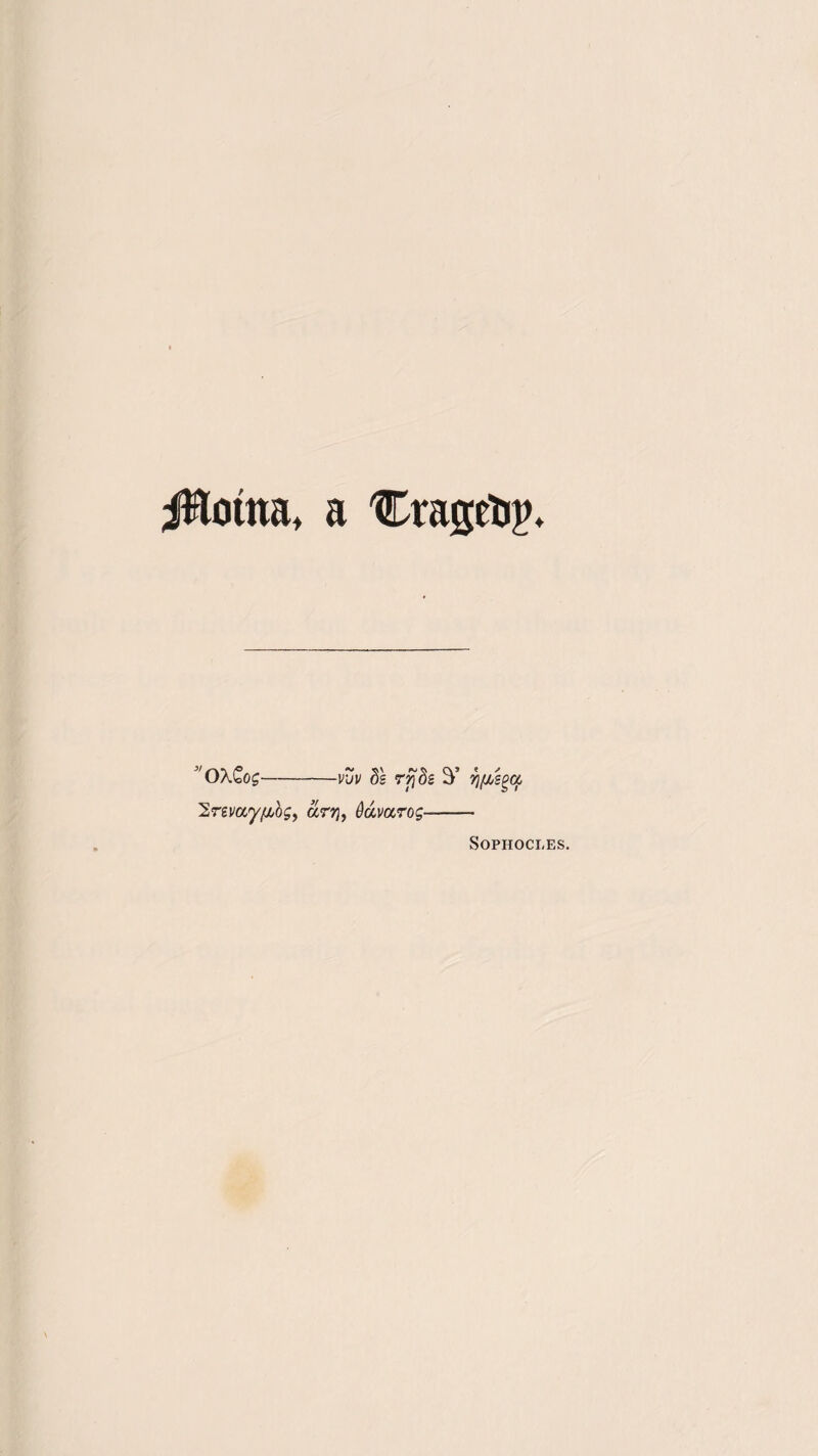 i^oma, a Crageli^* ^'OX^og-vuv Ss T^ds 'IrivayfjJbgy ar>j, Qdvarog- Sophocles.
