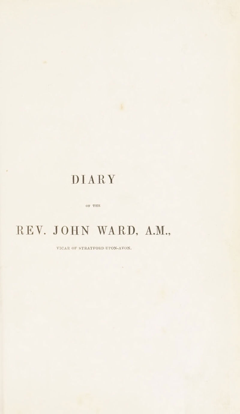 OF THE REV. JOHN WARD, A.M., *FORD UPON-AVON.,