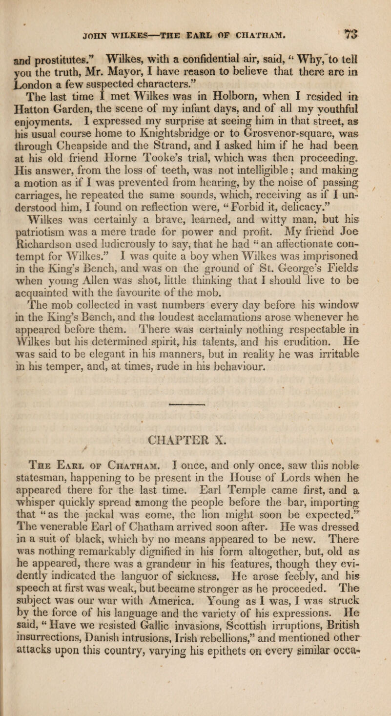 OWEN RUFFIIEAD.-WILLIAM DONALDSON, ESQ. 47 Careen, and was also an intimate friend of Mr. Donaldson. Dr. Grif¬ fiths, the founder of “ The Monthly Review,” a man of great expe¬ rience, and a good judge of mankind, used to characterize Donaldson and Bentley as “ the eyes of Turnham Green.” Mr. Donaldson was: often a gratuitous contributor to “ The Monthly Review The luminaries,” however, would have been a more appropriate designa¬ tion, as the eyes only see, but the others irradiate. I will now state a few recollections of what I have heard from Mr. Donaldson, and then take a final leave of him. He told me that he was acquainted with a colonel, whose moral worth and scholastic attainments recommended him to the honour of being appointed tutor to one of the young princes. This gentleman had two sons of the most depraved character. The father had in vain endeavoured to reform them by precept, exhortation, and example. They both became highwaymen; one was taken, convicted of rob¬ bery, and ordered for execution. The brother went to see him in Newgate the night before the dreadful penalty of the law was to be enforced, and finding the culprit in the agonies of despair, after attempting to console him in the usual manner, suddenly exclaimed, “ Why do you snivel in this cowardly manner, when you must know that I shall meet you in hell next sessions ?” The fate of the wretched man had no effect upon the surviving profligate, whose flagitious career, a few weeks after, terminated in the same disastrous way. The father soon after resigned his employment, and sunk into the grave with unappeasable dejection. What the religious principles of Mr. Donaldson were, I never knew, but I am sure he had too manly a mind to give way to super¬ stition. The following circumstance, however, he told me as a fact in which he placed full confidence, on account of the character of the gentleman who related it. The latter was a particular friend of his, and a member of parliament. In order to attend the House of Commons, he had taken apartments in St. Anne’s church-yard, Westminster. On the evening when he took possession, he was struck with something that appeared to him mysterious in the' manner of the maid-servant, who looked like a man disguised, and he felt a very unpleasant emotion. This feeling was strengthened by a similar deportment in the mistress of the house, who soon after entered his room, and asked him if he wanted anything before he re¬ tired to rest: disliking her manner, he soon dismissed her, and went to bed, but the disagreeable impression made on his mind by the maid and mistress kept him long awake ; at length, however, he fell asleep. During his sleep he dreamed that the corpse of a gentleman, who had been murdered, was deposited in the cellar of the house. This dream co-operating with the unfavourable, or rather repulsive coun¬ tenances and demeanour of the two women, precluded all hopes of renewed sleep, and it being the summer season, he arose about five o’clock in the morning, took his hat, and resolved to quit a house of such alarm and terror. To his surprise, as he was leaving it, he met the mistress in the entry, dressed, as if she had never gone to bed.