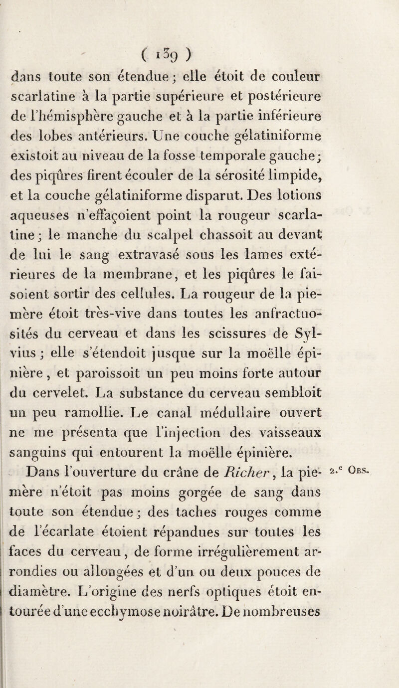 écrit que plusieurs de leurs malades les avoient pris infructueusement, et que ces bains ne iné- ritoient pas la confiance quon leur avoit accordée» Néanmoins ils sont encore usités dans quelques contrées voisines de la mer. Àntîspas- Les antispasmodiques sont au nombre des an ©cliques. * j j 11 i.* 1 remedes qu on a le plus employés dans le Irai» tement préservatif, et dans le traitement curatif de la rage. Ils l’ont été davantage par les mé¬ decins qui ont regardé cette maladie comme nerveuse. L’opium, le musc, le camphre , Tassa fœtida, les feuilles d’oranger , ont été admi¬ nistrés tour à tour. M. Matthieu regarde l’opium donné à forte dose comme nuisible ( Mém. de la Soc. roy. de méd. 1783, pag. 328), tandis qu’il a été recommandé par plusieurs auteurs. Le musc entre dans la poudre de Gobb ou de Tunkin , à la dose de seize grains : c’est ainsi que Nagent Ta employé. Le musc, le camphre et le nitre font partie de la méthode éprouvée de Lassone. Tissot, qui employoit la méthode combinée du mercure et des antispasmodiques, donnoit ] e camphre j usqu’à la dose de dix grains ; Portai Ta fait prendre jusqu’à la dose de quinze grains. insuffi- Ces moyens peuvent modérer l’irritabilité sancedeces(ju SySfème nerveux; mais ils ne peuvent rien médica- ° L iaeps. contre le virus de la rage, de meme que la