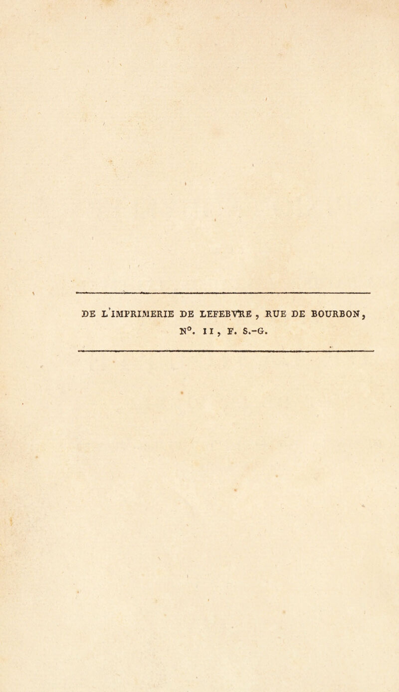 I ' DE LiMPRIMERIE DE LEFEBVRE , RUE DE BOURBON, N°. II, F. S.-G. *