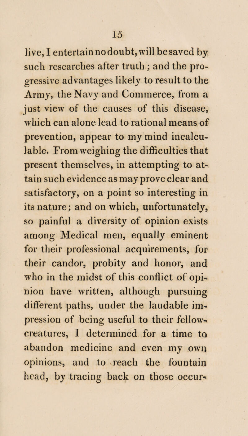LETTERS, ^c. Transport Office^ 2Sth November, 1815, TO DR. YEITCH. Sir, The Lords of His Majesty’s Most Honorable Privy Council having had under their consideration a work written by Mr. Pym an Army physi¬ cian, in which the non-liability of the human frame to receive the infection of the Bulam, commonly called Yellow fever, a second time is stated ; their Lordships with a view of facilitating the investigation of this interesting point, and conceiving that the preva¬ lence of that fever in the West Indies and at Gibraltar, must have given to the officers employed in the Medical B