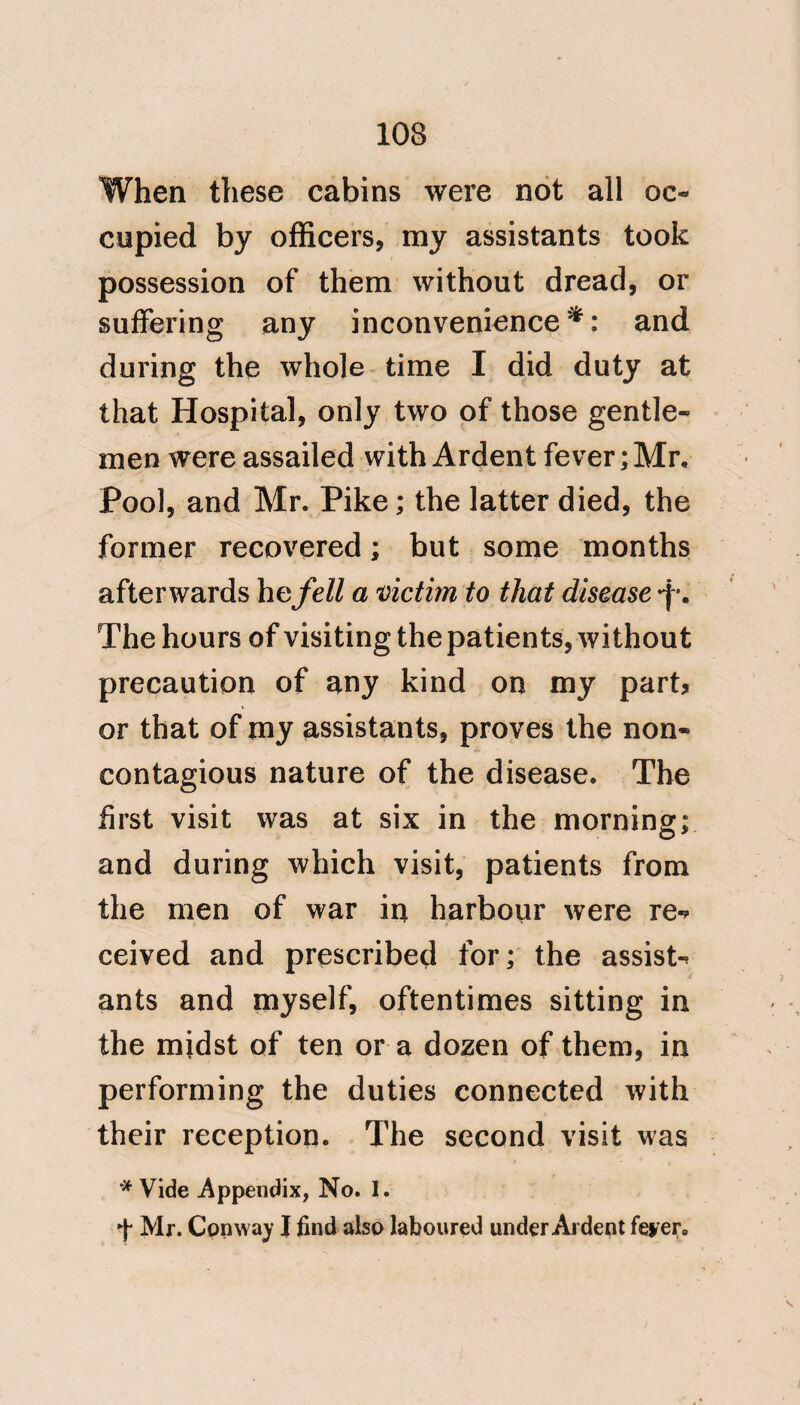 165 addition to Captain Clark, scores of prisoners had been in court. Another insuperable objection to the ‘‘ supposed production of this fever by contagion, arises from the space between the bench on which the “ judges were seated, (where the cause of the disease proved mortal to four out of six then present) and the box ‘‘ wherein the prisoners are placed when under trial, and which is the nearest approach they are ever al- lowed to make towards that bench. This distance, as I have already mentioned, and as will appear by the engraved plan of the hall, is about twenty-five feet; and we are warranted by all the experience of ‘‘ modern times in believing, that the contagion of jail or typhus fever, from a person actually under the disease in its worst form, will not produce fever in other persons at the distance of three yards, in a
