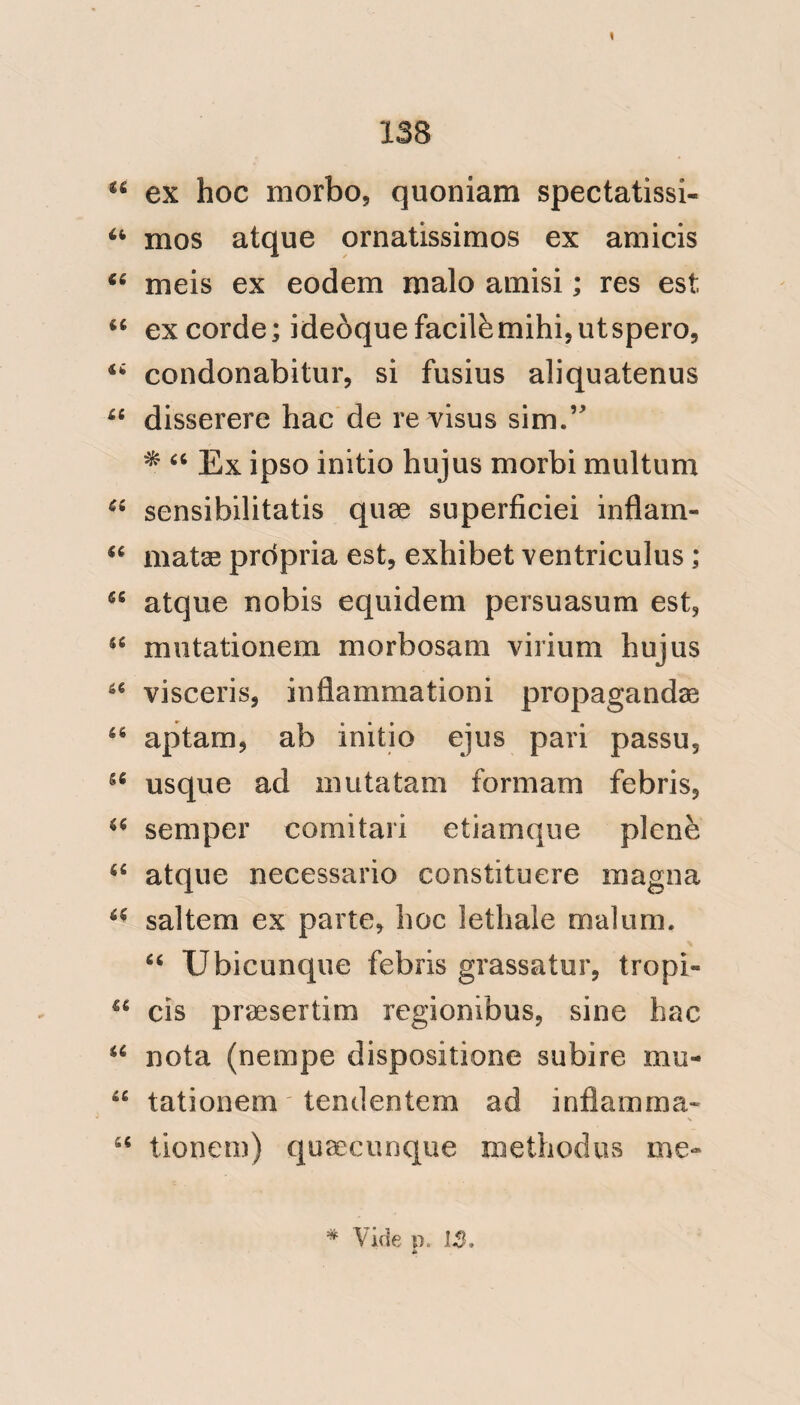 X Executed under the circumstances just adverted to, it necessarily assumed a desultory form, and was intended to illustrate the opinions of those eminent men, who had previously laboured in this most dangerous and interesting field j and with whose sentinients and observations my own accorded. To establish just views of the cause and of the means of cure in this most afflicting disease, the store of materials are to my mind ample; but it is the arrangement and application of these facts, in the actual presence of this fever, and under the hand of experience, that is wanted, to avert the recurrence ,of those errors, so strikingly exemplified in 1793, and which unfortunately still pervade medical practice. It is to ob¬ viate these direful errors from taking hold of the rising profession, that I anxiously aim at; for I have neither the vanity nor the presumption to