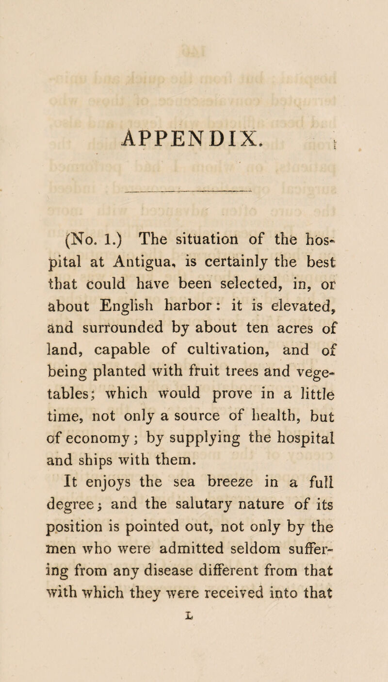 off by a contagious disease, the conse¬ quence of indolence and the want of attention to cleanliness, and from which the voyage of the ship was retarded, their removal and disgrace would as¬ suredly follow their return to England. Would passengers, who are sources of great emolument to masters of West India-men, embark on board a filthy ship ? As to vessels hired for the purpose of emigration, the Hankey and Calypso conveyed the Colonists in health to Bulam, and the Hankey re¬ mained there nearly six months without losing a man belonging to her; and, at the period of her departure from that Island, only two of the ship's company were slightly sick. Let me also observe, that if the state of merchant ships and .'men of war were such as to have origi¬ nated contagion, why be so anxious to import it from Bulam, with so many * sources of fever in every quarter of the West Indies? It maybe proper also here to remark, that thousands of Europeans