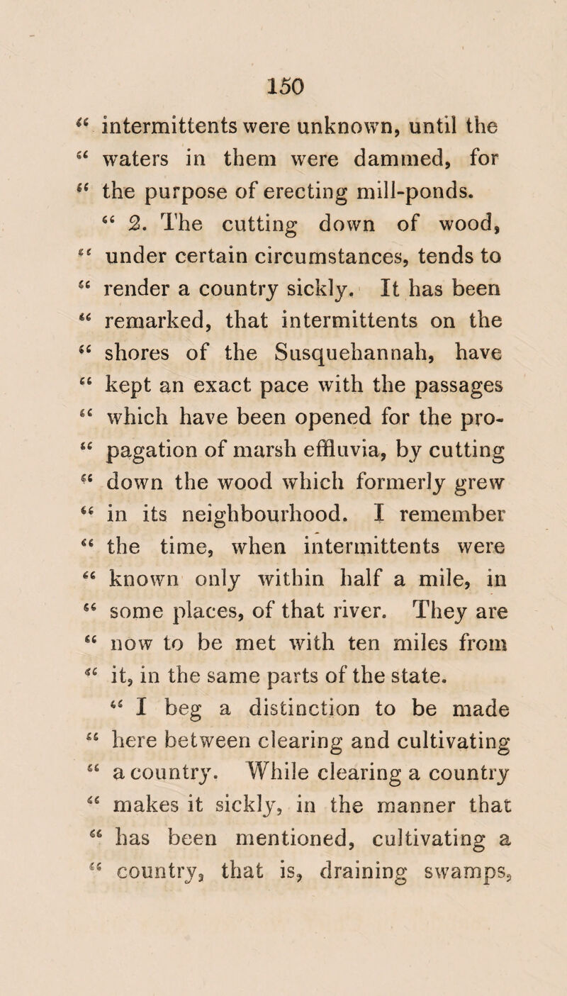 curials. Patients who have laboured under Synocha, Pleurisy, Gastritis, which has a strong analogy to Bulam or Yellow fever, Hepatitis, Enteritis, or any other inflammatory disease; par¬ ticularly where the cure has been decided by well timed evacuations, ai^e by no means disposed to an imme¬ diate recurrence of these maladies in their active form; but they are not se¬ cured from subsequent attacks, (which will be found milder,) of those d iseases on their recovering their full vigor, and being again exposed to their causes ; and such precisely, is my opinion of Yellow fever. The restoration of vigor, and of sus¬ ceptibility by returning id Europe, or even going to sea in the West Indies will, on exposure to the causes, repro¬ duce the disease; and many instances of this nature came under my observa¬ tion ; and several, even before the ships went out of the harbour. In the Cherub and Thetis, some cases of this description proved fatal; and in the