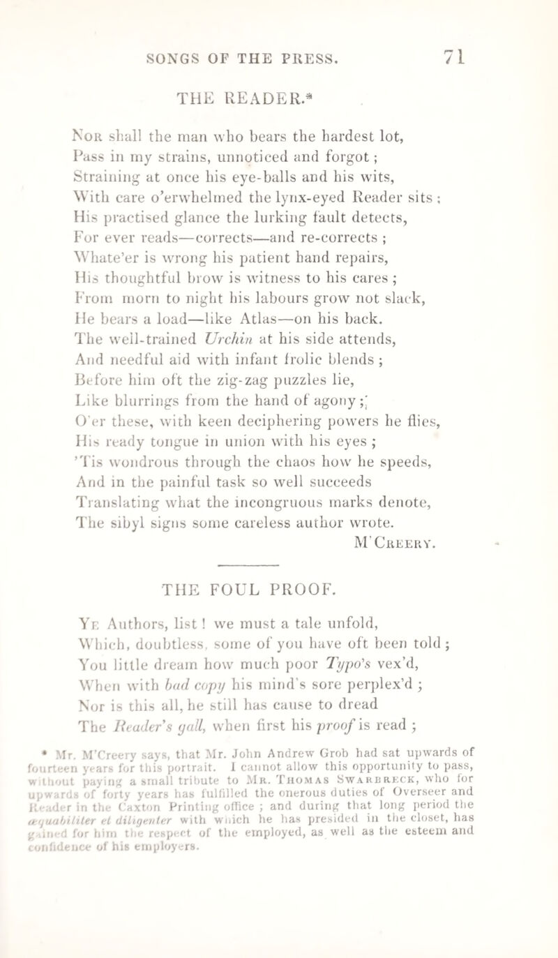 CONTENTS. vii PAGE Poet’s, the, Anathema. R.S. Coffin. 189 Poet’s, the, Farewell to his Manuscript.... Illuminated Alugazine . 195 Politics and Poetics. Leigh Hunt. 166 Pragmatic Sanction, Lines from the. 202 Press, the . Dr. Darwin. 08 Press, the.. Cowper . 125 Press, the, a Fragment .Hood’s Magazine. 187 Press, a Lay to the .Edward Cock . 102 Press, to the . .James Montgomery_ 17 Press, to the . Rev. T. Greenwood ... 21 Press, to the . . DavenporJ. 72 Press, to the, and note.R.S. Laplain. 80 Press, to the . Heavisides. 148 Press, to the, and note.Paul Rodgers. 100 Press, baneful influence of a corrupt .Rev. Robt. Montgomery 103 Press, Errors of the . Thomas Moore. 117 Press, Sonnet on the Liberty of the.A. de V.. 32 Press, on the Liberty of the. 188 Prince, John Critchley (note). 120 Printer, History of a . Anonymous. 43 Printer, a Song for the.J. C. Prince . 200 Printer, Epitaph on a. 45 Printer’s Devil, Origin of (note).M’Creery . 48 Printer’s Devil, Ode to the... Ned Ward, junr. 48 Printers’ Devils . 5(1 Printers’Devils’Work. Comic Magazine. 103 Printers’ Kisbes . 22 Printers’Kisses—On reading the above_ Mrs.Caddick. 22 Printer’s Widow. Mirror. 58 Printing, Lines on, and note.Mrs. Grierson . 31 Printing, Origin of. Dodd. 48 Printing-House Melodies. 51 Printing, Prize Epigram on . Gentlemans Magazine . 114 Itationai Madness—a Song.J. M. 170 Rhine, a Rosary from the. Tail’s Magazine . 12 Pleader, the. . M’Creery. 71 Roxburghe Club instituted (note). 23 SONGS, first lines to :— All the world’s plagued in some way or other J. Major . A parish dinner to an overseer. Gerard .. A song for the Press, the mighty Press-D W. Bring forth the Press . .. Noble. Bring me the “Times,” I’ll read awhile-J. Burton . Brother Booksellers, Stationers. J. Major. Close immur’d by narrow walls. Come, aid me, kind friends. J. Thompson. Come, boys, fill your glasses. J. M. Come, each Chapelonian !. C.H. Timperley . Descend, ye Nine! descend, and sing. G. Boyle. Each Briton loves his native shore.C'. IP. Wallis. God said, “ Let there be light!”.Ebenezer Elliot . Grave vendors of volumes .. Dr. Maginn . Hail! mighty Caxton, friend to great aud low J. B. B. Hail to the Press! and this auspicious day. (J. II. Timperley He stood there alone. Weekly Despatch I wants a place, and who docs not. 144 30 101 88 141 111 07 110 170 138 38 133 85 113 13 82 87 91 28