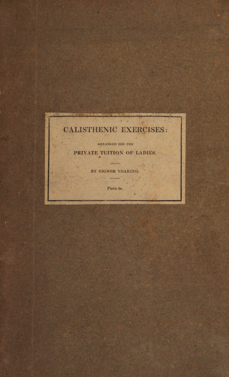 CALISTHENIC EXERCISES: PRIVATE TUITION OF: LADIES, — BY SIGNOR VOARINO. Se ot * PRIcE 6s.