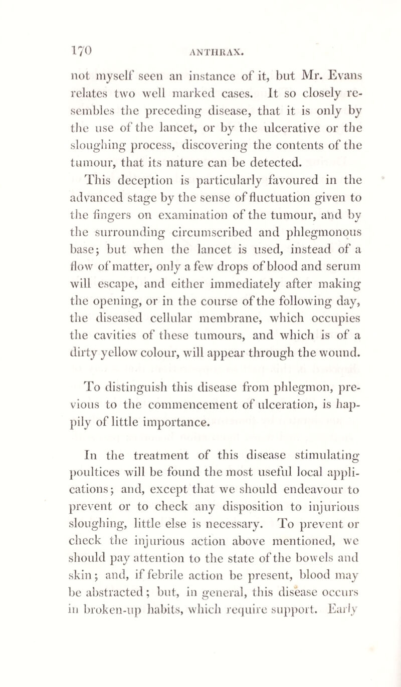 76 DISEASES OF THE PENIS. licles; it is exceedingly lax under ordinary circum¬ stances, and has beneath it a large quantity of cellular tissue, containing an abundance of veins and nervous filaments. The prepuce, or foreskin, apparently consists of two membranous layers, be¬ tween which is a quantity of cellular membrane. The outer layer consists of common integument, while the internal portion is a smooth mucous tissue, which, passing down beyond the glans, is then re¬ flected back over this body in the same manner as the conjunctiva of the eye. The internal duplicature of the prepuce is remarkably fine and delicate, and, at the corona, is beset with many small glands, which secrete a thick unctuous humour, having a peculiar odour. The cellular tissue between the layers of the prepuce is extremely loose, readily admitting of the infiltration of fluids. The glans penis is of a spongy texture, invested, as before stated, by a thin mucous membrane, continuous with that of the urethra, and covered by a very fine epidermis.