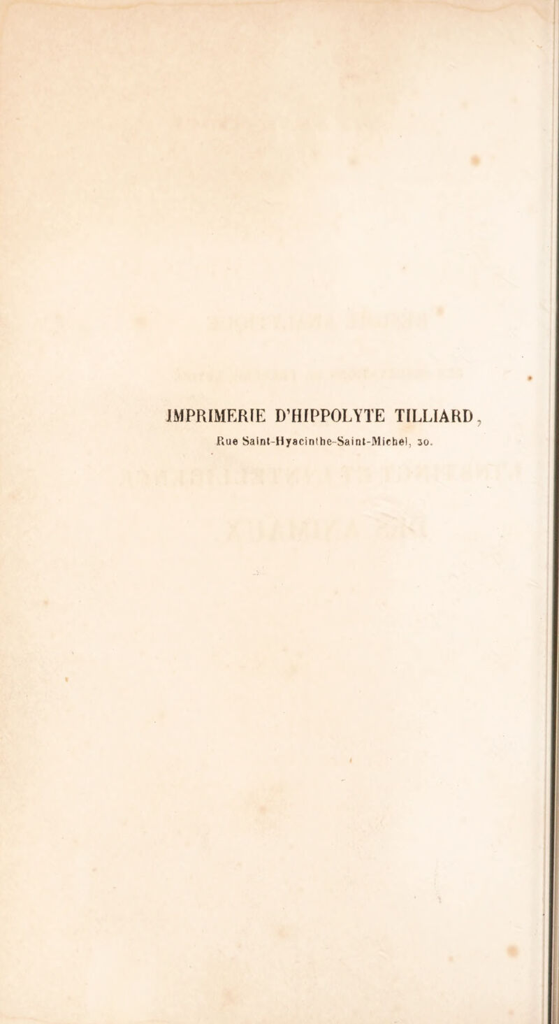 IMPRIMERIE D’HIPPOLYTE TILLIARD, Rue Saint-Hyacinlhe-Saint-Miehel, 30.