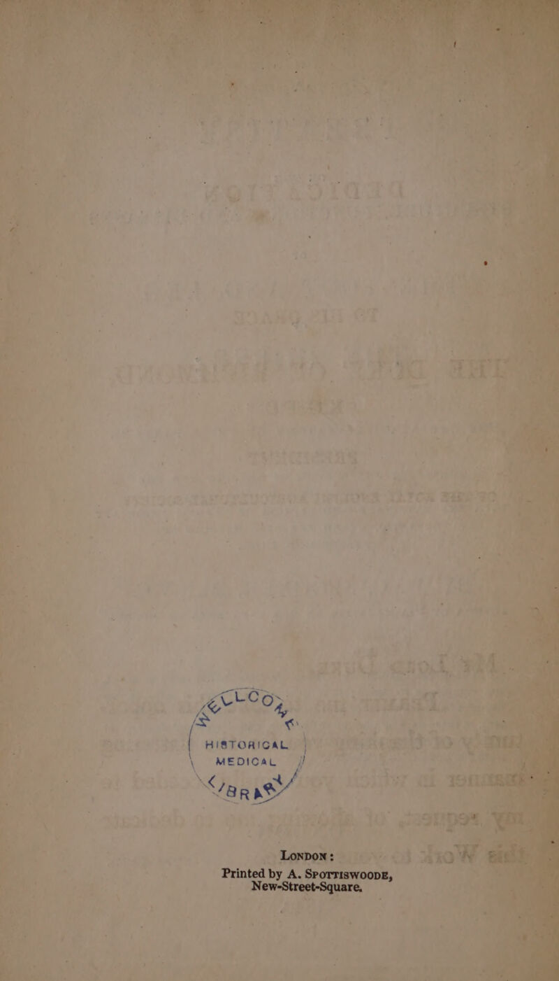 ae £L-CSH~ Nias % is CS HISTORICAL \ MEDICaL J OF VaRne/ LonpDoN : Printed by A. SporriswoopeE, New-Street-Square,