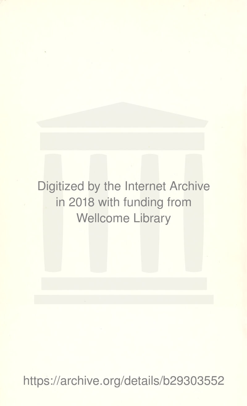 Digitized by the Internet Archive in 2018 with funding from Wellcome Library https ://arch i ve. org/detai Is/b29303552