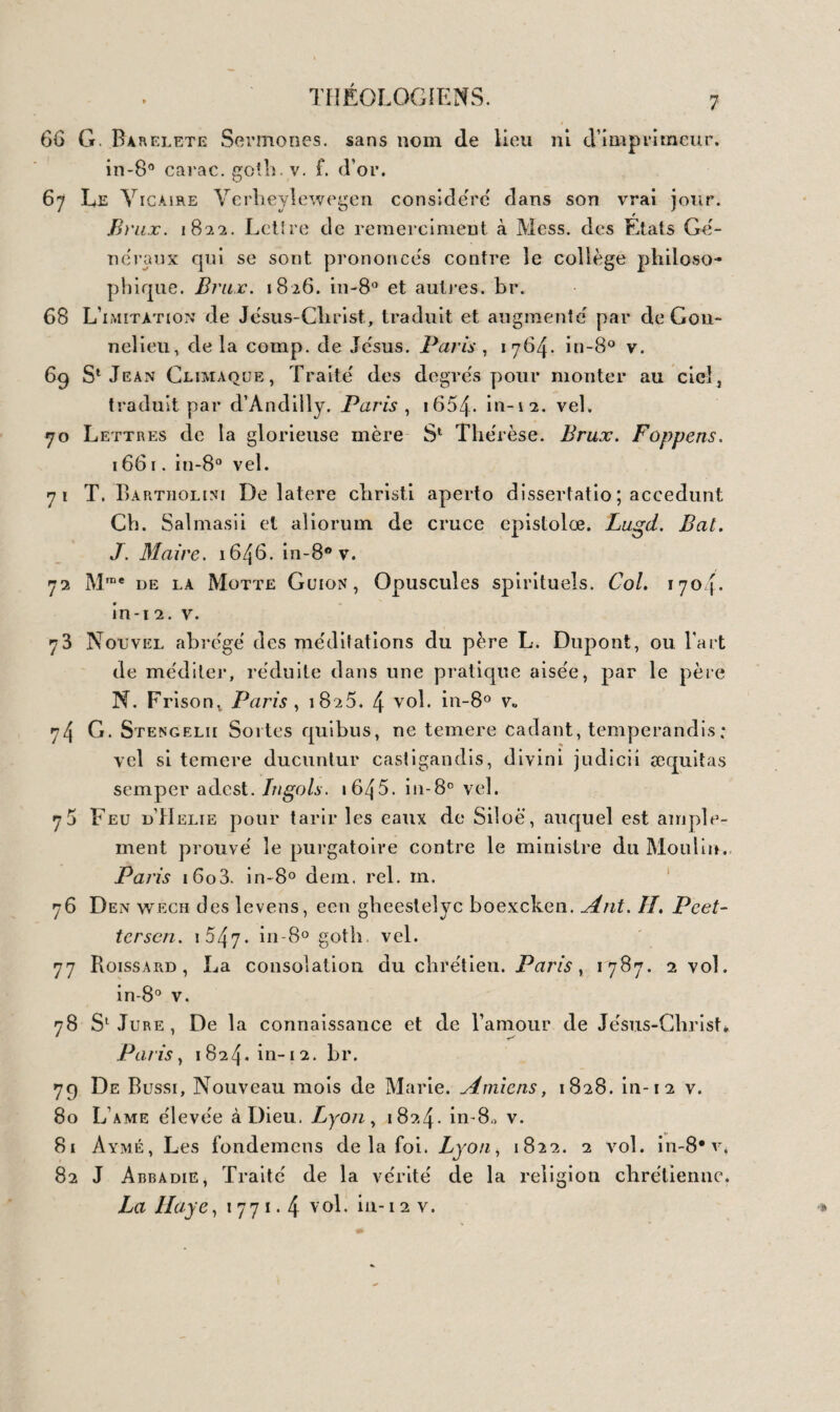 57 38 M. Maieri Arcana arcanissima, h. e.Hieroglyphica Ægvptlo- Grœca. s. d. in-4° vel. fig. Meilleure édition. * 5789 J. Pierii Valeriani Hieroglypbica, sive de sacris Ægyptio- mm aliorumque gentium litteris, elc. Col. i63i, — Hieroglyphicorum collectanea, etc. Ibid. i63i. — Pro sacerdotum barba déclamaiio et poemata varia. Ibid. i63i . — De litteratorum infecilitate lib. II. s. d. in-4° y. fig. de bois. 5740 A. Kircheri Œdipus Ægyptiacus, etc, Rotnœ , 1652-54* 3 tom. 4 vol. in-f° v. fig. Ouvrage le plus recherché et le plus rare de Kircher. 5741 -Obeliscus Pamphilius, etc. Rowœ, i65o. in-f° v. — J. Ghifletii De ampula remensi disquisitio. Anlv. Plantai, i65i. (pap. fort) in-f° v. fig. ferai. 0742-- Prodromus Coptns sive Ægyptiacus. Romce, 163(3. in-4° v* bg. 5y4^ ( Terrasson ) Setlios , histoire tire'e des moimmens, anecdotes de l’ancienne Egypte. Paris, an III. 2 vol. in~8° v. f. d’or carte. _ Grecques. 5744 J• Potter Archœologia Groeca , or the antiquities of Greece. Lond. 1770. 2 vol. in-8° v. fig. 5745 Cte Elgun , Antiquités Grecques, etc. trad. de l’anglais ( par Barrère de Vieuzaç). Baux. 1820. in 8° br. 574G (Barthélémy), Voyage du jeune Anacharsis en Grèce. Paris, 1790. 7 vol. in-8° v. d. s. t. f. d’or pap. fin. Atlas in-4° dem. rel. v. — Carte de la Grèce et de ses colonies par Barbie du Bocage. Paris , 181 1 . col. sur toile ètui. Edition devenue rare surtout avec.la grande carte de la Grèce.
