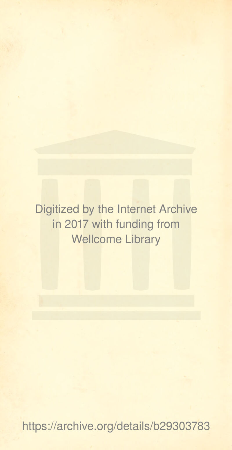 Digitized by the Internet Archive in 2017 with funding from Wellcome Library https ://arch i ve. org/detai Is/b29303783