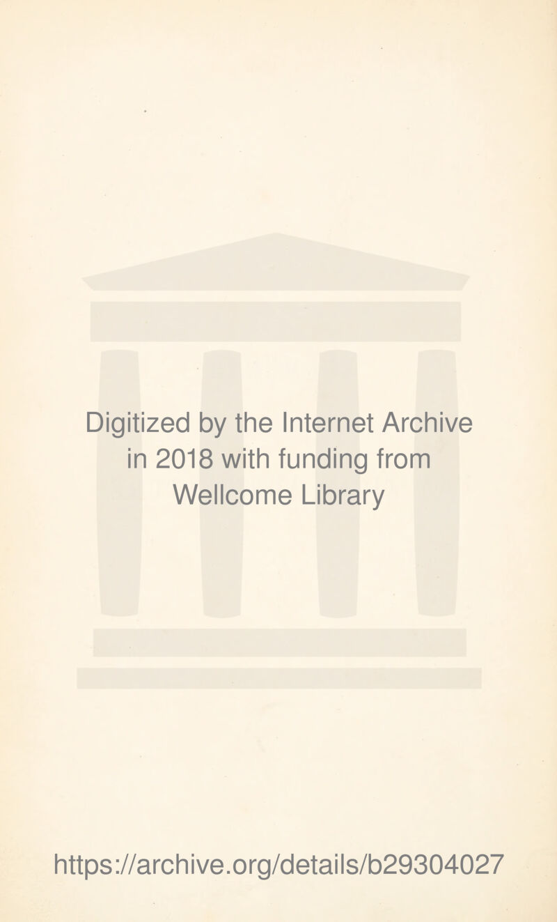 Digitized by the Internet Archive in 2018 with funding from Wellcome Library https ://arch i ve. o rg/detai Is/b29304027