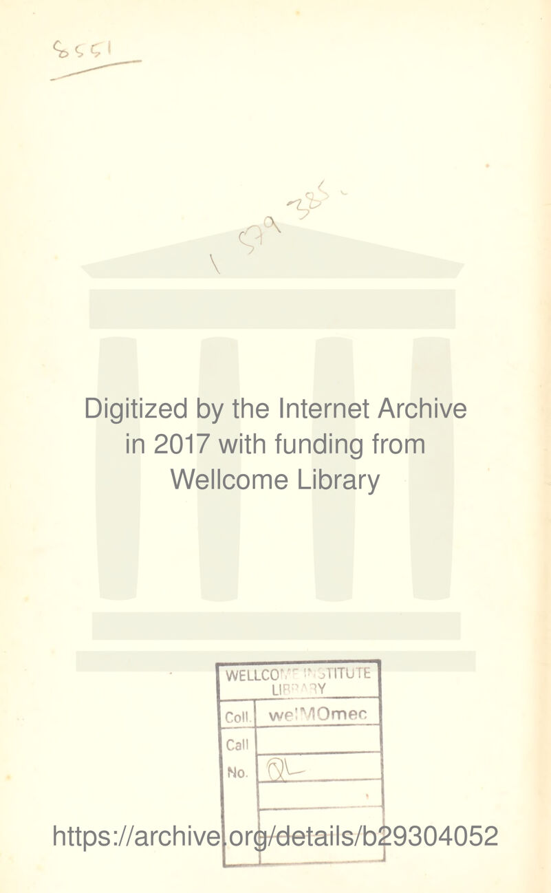 Digitized by the Internet Archive in 2017 with funding from Wellcome Library https ://archive WELLCCT'' iTITUTE LIBRARY Coll. wel^Omec Call No. i ) or< - \;\i—> _Q '5