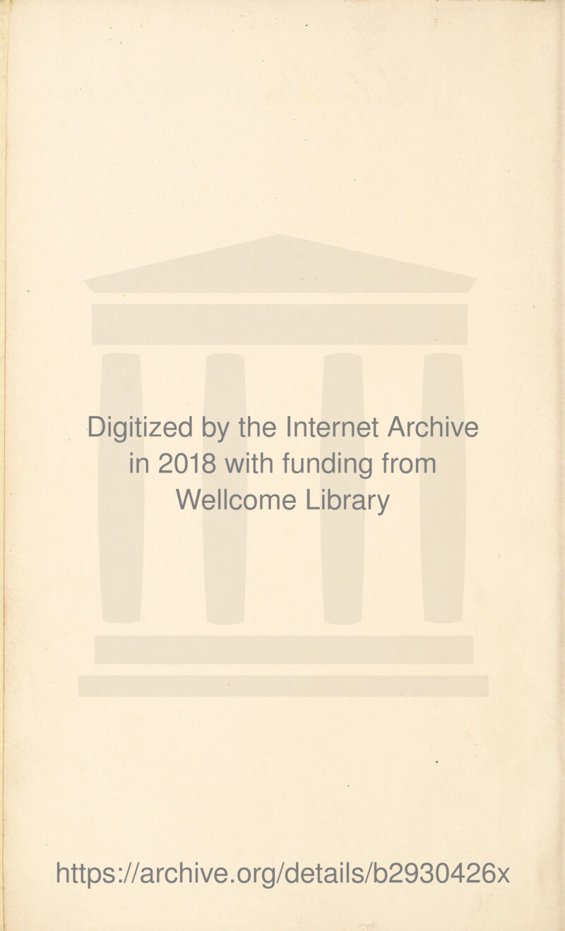 Digitized by the Internet Archive in 2018 with funding from Wellcome Library https ://arch i ve. org/detai Is/b2930426x