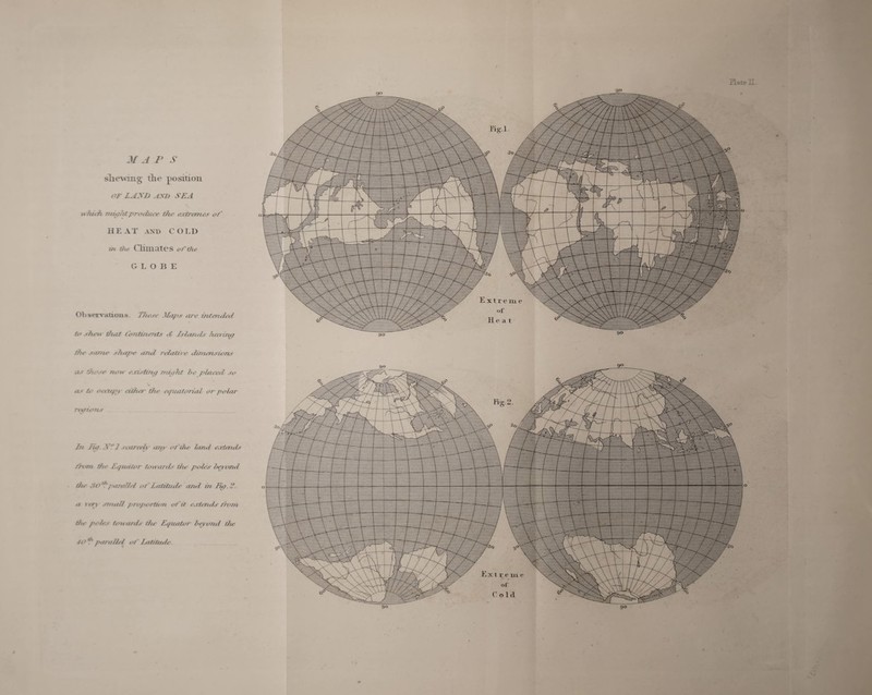 Jf A P S shewing tile position OF LAXI) AST) SEA whuh might produce the extremes of HEAT AND COLD in the Climates of the GLOBE ot >servatxoiLS. These 3>Iaps are intended to sheif that Continents d Tslands having the same shape and relative dimensions as those non e, ns tint/ might he placed so as tc occupy either- the equatorial or polar- regions ..... In Eia. IVf1 scarcely any of the land extends than the Equator towards the poles beyond the 30*^ parallel of Latitude and in Fig. 2. a i esi .anal/ proportion of it extends from the pole.- towards the Equator beyond the h> >J‘ pariiHe/ of ’ Latitude.