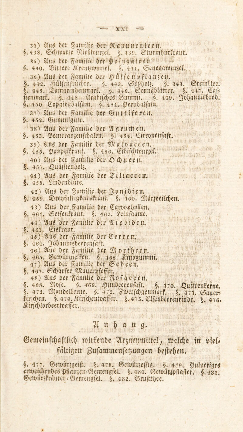 xxr 34) 9fti$ bcr gandtte bet SCanuncu(ent. §.438. ©ddvar-e 9üejjtoitrjcl% §.439. ©turwiütfraut. 35) 3tu£ bet* gtrmtlte ber f 0rt>« fi I c 0n. §. 440. bittere Ärcußttntr-el. §, 441. ©etiegahnttjel*. 36) 3(ue bet gqim'Ue bet 4)ölfe rij>fla njen. §. 442. /4Ülfci;fn;d;tc. §. 443. ©ulföolj. §. 444. ©teinflee. §. 445. £amarinöeiwnarf. §. 446. ©emtgblatter. §. 447. GüajV fieumarf. §. 448. 2frßf>ifc&e$ (Summt. §. 449. 30&flWU3&toö. §. 450 ©opatoßbalfam. §. 451. jjjwubalfant. 37) 3(u£ bet Familie bet ©utlifereu. §. 452. ©ummigutt. 38^ %üß bet gumflie bet 3bgrttM ctt. §. 453. $ometan$e»fd)alen. §. 454. ©ittonettfafk 39) 3(n^ bet gamilte bet lÖtöluaceeu.. §. 455. tpappelfraut. §. 456. ©tbifd)ftmr$el. 40) 3Ut$ bet garötlie bet 4)d)ueeu. §. 457. ^Quaffienbod, 41) 3tu$ bet gamtite bet £iliß ceetr. §. 458. idnbcnblüte. 42) 2fu$ bet gamilte bet ^ontbten. §. 459. /Orepfaltigfetttffraut. §. 460. ^rjbeüc^em 43) 3tm? ber.gamtlte bet ©arwWen. §. 46i. ©eifeuFmtt. §. 462. l'emfaame. 44) 3(utf bet gamilte bet 3btreiben. §. 463. ©betraut. 45) 21u$ bet gamilte ber©ereetr. §, 464. Jjo&anmsbeerenfaft. 46) 3Cu* bet ganjtUe bet 5DZ t> 11 ^ c e rr. §. 465. ©eftürmelFen. §. 466. Ärotogummt. 47) 3lue bet gamilte bet ©ebeen. §. 467. ©ebarfer Mauerpfeffer. 48) 3(u$ bet -gamilte bet Stof a-c een. §. 468. Stofe. §. 4-69. dbimbeeteiifaft. §. 470. OurttenFerne. §. 471. Manbelferne. §. 472. gtretfebgettmarf. §. 473. ©auer? firfcbeii. §.474.ßtrfd?enn>al]er. §,475. ©Ifenbeemirinbe. §. 47s. ÄttfcblorbeeMaffer. 3C n $ a n 9. (Bemeinfcfyaffltcf) twfenbe Ztttreymittel, tveldje ttt t>ie(* faltigen gitfaramenf^mtgett beließen. §. 477. ©etvurjgeijr. §. 478. ©eftut^efftg. §. 479. ^ttlumge* crmeicbenöe$$jku$en*®emeH8fel. §. 4so. ©emurwflajfer. §,48i. @efmuifr<Suter?@emei?0fel. §. 4S2. 35ruftt&ee.