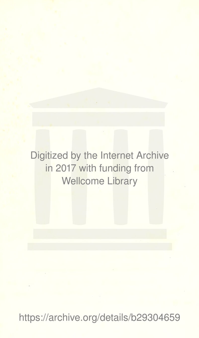 Digitized by the Internet Archive in 2017 with funding from Wellcome Library https://archive.org/details/b29304659