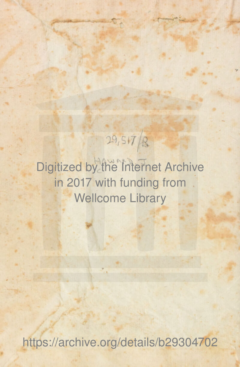 Digitized by ftì'e Internet Archive in 2017 with funding from Wellcome Library https://archive.org/details/b29304702 *