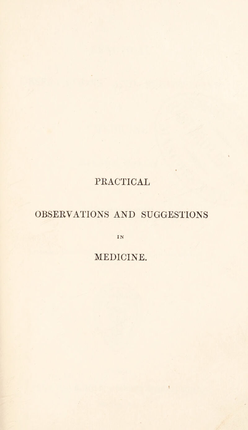 PRACTICAL OBSERVATIONS AND SUGGESTIONS MEDICINE.