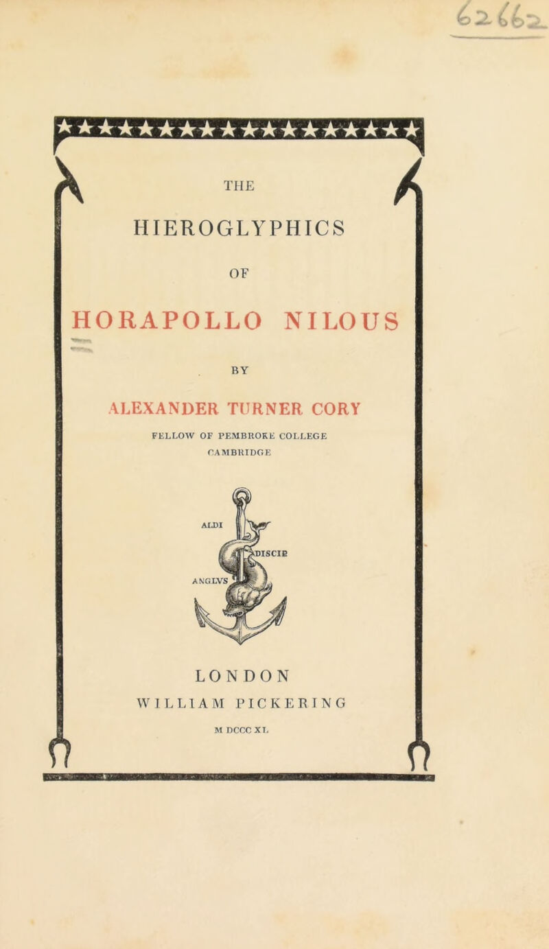 HIEROGLYPHICS OF HORAPOLLO NILOUS BY ALEXANDER TURNER CORY FELLOW OF PEMBROKE COLLEGE n a tit nurnr. r